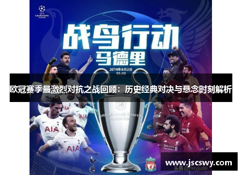 欧冠赛季最激烈对抗之战回顾：历史经典对决与悬念时刻解析